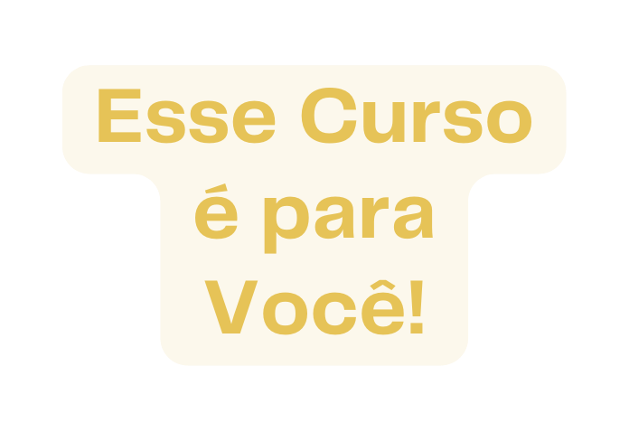 Esse Curso é para Você
